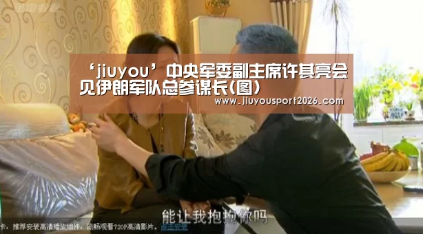 ‘jiuyou’中央军委副主席许其亮会见伊朗军队总参谋长(图)(图1)