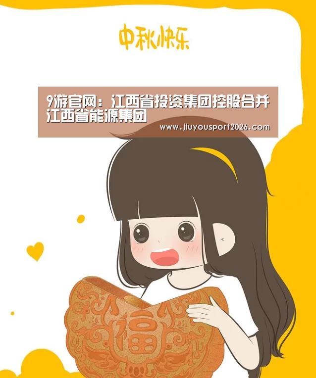 9游官网:江西省投资集团控股合并江西省能源集团(图1) 9游官网
